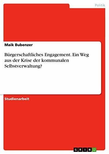 Bubenzer, Maik Bürgerschaftliches Engagement. Ein Weg aus der Krise der kommunalen Selbstverwaltung?