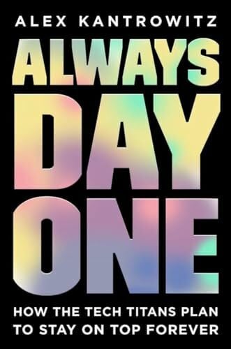 Kantrowitz, Alex Always Day One: How the Tech Titans Plan to Stay on Top Forever