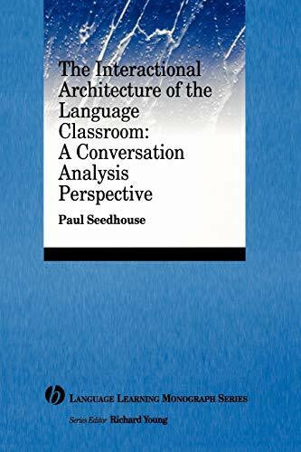 Seedhouse, Paul Interactional Architecture Language Classroom: A Conversation Analysis Perspective (Language Learning Monograph)