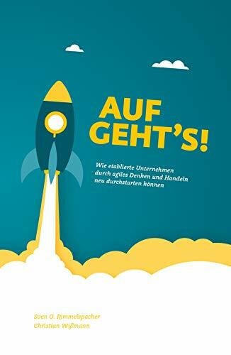 Wißmann, Christian Auf Geht's: Wie etablierte Unternehmen durch agiles Denken und Handeln neu durchstarten können