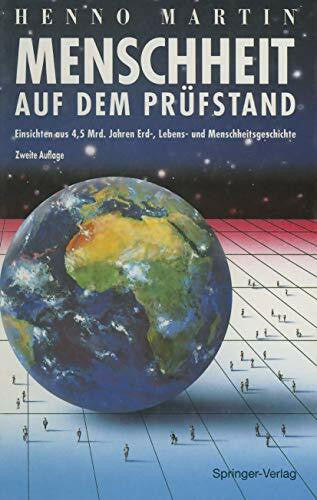 Martin, Henno Menschheit auf dem Prüfstand: Einsichten aus 4,5 Milliarden Jahren Erd-, Lebens- und Menschheitsgeschichte