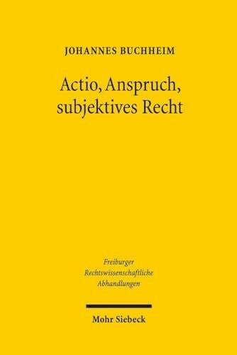 Buchheim, Johannes Actio, Anspruch, subjektives Recht: Eine aktionenrechtliche Rekonstruktion des Verwaltungsrechts (Freiburger Rechstwissenschaftliche Abhandlungen, Band 18)