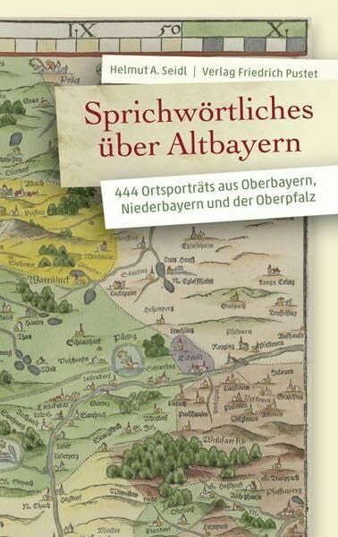 Seidl, Helmut A. Sprichwörtliches über Altbayern: 444 Ortsporträts aus Oberbayern, Niederbayern und der Oberpfalz (Bayerische Geschichte)
