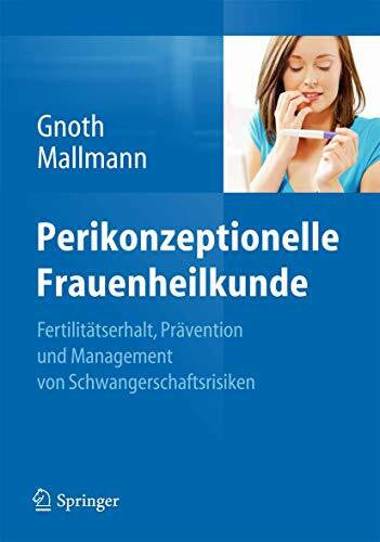 Mallmann, Peter Perikonzeptionelle Frauenheilkunde: Fertilitätserhalt, Prävention und Management von Schwangerschaftsrisiken