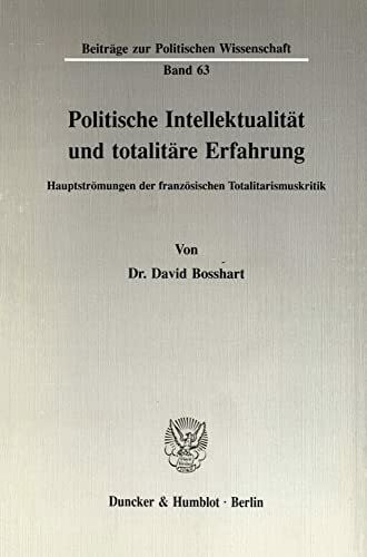 Bosshart, David Politische Intellektualität und totalitäre Erfahrung.: Hauptströmungen der französischen Totalitarismuskritik. (Beiträge zur Politischen Wissenschaft)