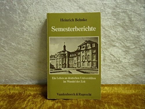 Behnke, Heinrich Semesterberichte: Ein Leben an deutschen Universitäten im Wandel der Zeit