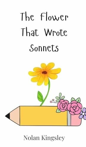 Kingsley, Nolan The Flower That Wrote Sonnets