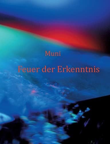 Weber, Muni M. Feuer der Erkenntnis: Gesagtes und Nicht-Gesagtes in Retreats und Satsangs 2022