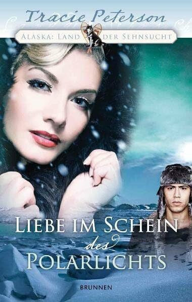 Peterson, Tracie Liebe im Schein des Polarlichts: Alaska: Land der Sehnsucht