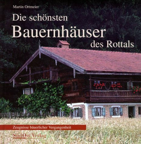 Ortmeier, Martin Die schönsten Bauernhäuser des Rottals: Zeugnisse bäuerlicher Vergangenheit