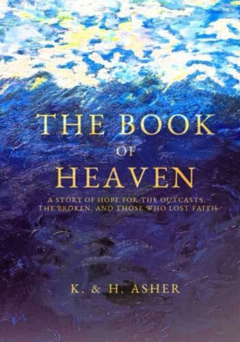 Asher, Mr. Houston The Book of Heaven: A Story of Hope for the Outcasts, the Broken, and Those Who Lost Faith