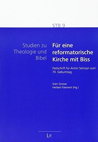 Klement, Herbert H. Für eine reformatorische Kirche mit Biss: Festschrift für Armin Sierszyn zum 70. Geburtstag