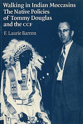 Barron, Laurie Walking in Indian Moccasins: The Native Policies of Tommy Douglas and the CCF