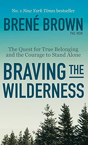 Brown, Brené Braving the Wilderness: The Quest for True Belonging and the Courage to Stand Alone