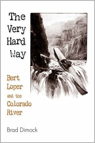 Dimock, Brad The Very Hard Way: Bert Loper and the Colorado River