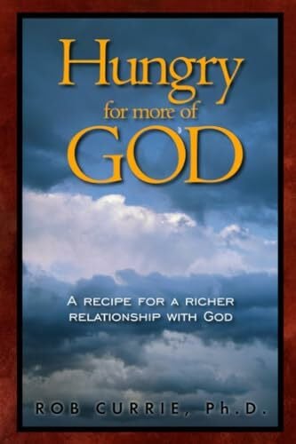 Currie Ph.D., Rob Hungry for More of God: A Recipe for a Richer Relationship with God