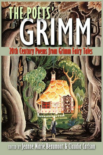Carlson, Claudia The Poets' Grimm: 20th Century Poems from Grimm Fairy Tales