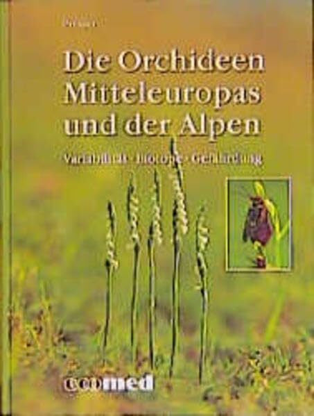 Presser, H Die Orchideen Mitteleuropas und der Alpen: Variabilität, Biotope, Gefährdung (ecomed Medizin & Biowissenschaften)