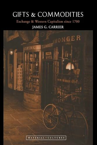 Carrier, James G. Gifts and Commodities: Exchange and Western Capitalism Since 1700 (Material Cultures)