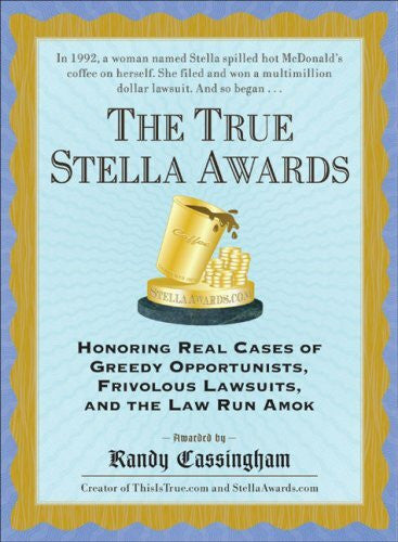 Cassingham, Randy The True Stella Awards: Honoring Real Cases of Greedy Opportunists, Frivolous Lawsuits, and the Law Run Amok