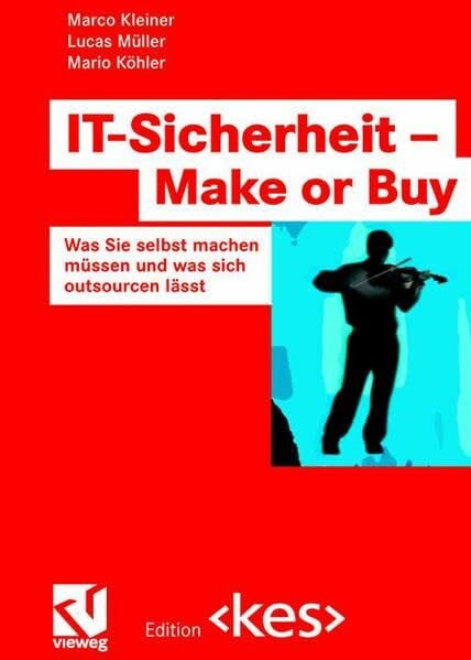 Köhler, Mario IT-Sicherheit - Make or Buy: Was Sie selbst machen müssen und was sich outsourcen lässt (Edition )