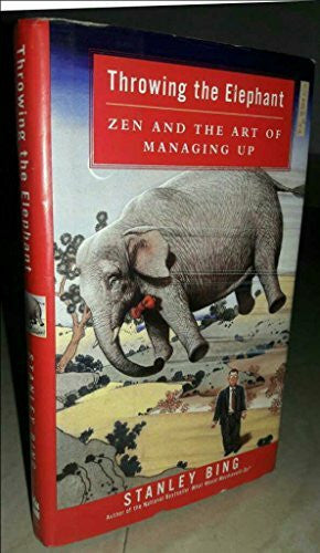 Bing, Stanley Throwing the Elephant: Zen and the Art of Managing Up