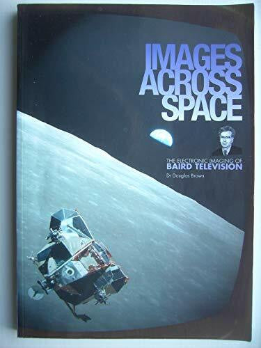 Brown, Douglas Images Across Space: The Electronic Imaging of Baird Television
