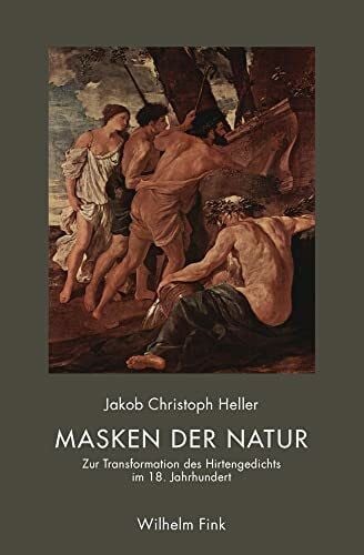 Heller, Jakob Christoph Masken der Natur: Zur Transformation des Hirtengedichts im 18. Jahrhundert
