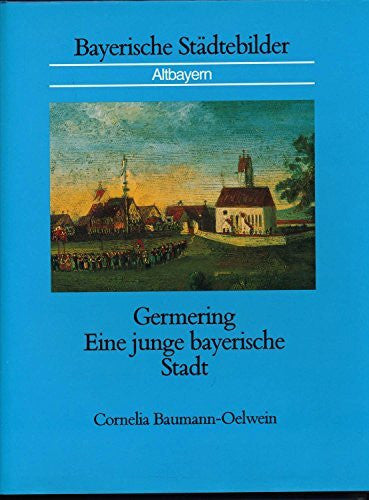 Cornelia Baumann-Oelwein Germering, Eine junge bayerische Stadt, Mit vielen Abb.,