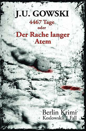 Gowski, J. U. 4467 Tage oder Der Rache langer Atem: Koslowskis 1.Fall (Berlin Krimi - die Fälle des S.H. Koslowski)