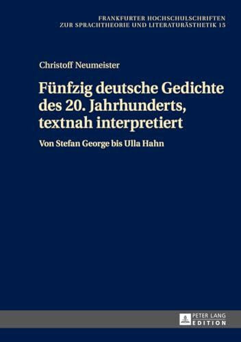 Kimpel, Dieter Fünfzig deutsche Gedichte des 20. Jahrhunderts, textnah interpretiert: Von Stefan George bis Ulla Hahn (Frankfurter Hochschulschriften zur Sprachtheorie und Literaturästhetik, Band 15)