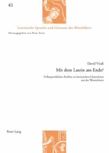 Vitali, David Mit dem Latein am Ende?: Volkssprachlicher Einfluss in lateinischen Chartularen aus der Westschweiz (Lateinische Sprache und Literatur des Mittelalters, Band 41)
