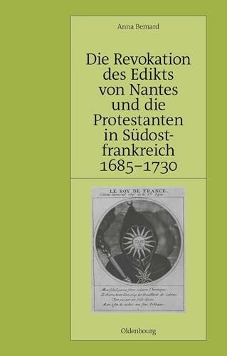 Bernard, Anna Die Revokation des Edikts von Nantes und die Protestanten in Südostfrankreich (Provence und Dauphiné) 1685-1730: Diss. (Pariser Historische Studien, 59, Band 59)