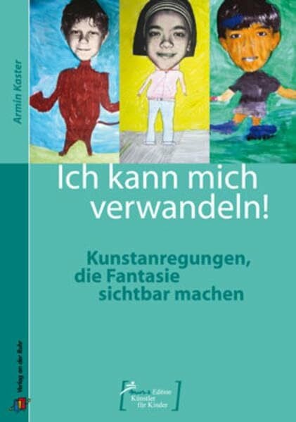 Kaster, Armin Ich kann mich verwandeln!: Kunstanregungen, die Fantasie sichtbar machen (Mus-e Edition - Künstler für Kinder)
