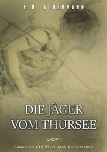 Achermann, Franz Heinrich Die Jäger vom Thursee: Roman aus den Wildnissen der Steinzeit