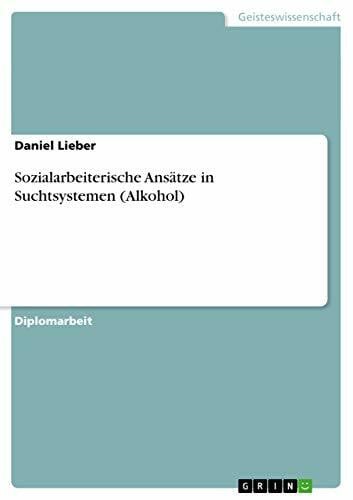 Lieber, Daniel Sozialarbeiterische Ansätze in Suchtsystemen (Alkohol): Diplomarbeit