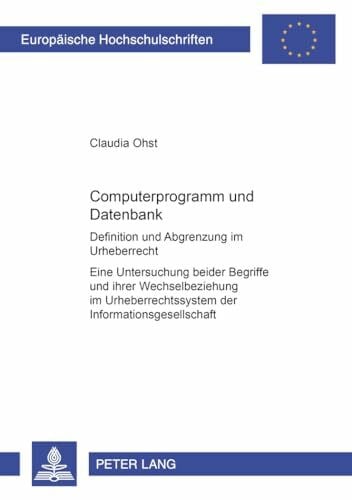 Ohst, Claudia Computerprogramm und Datenbank. Definition und Abgrenzung im Urheberrecht. Eine Untersuchung beider Begriffe und ihrer Wechselbeziehung im Urheberrechtssystem der Informationsgesellschaft