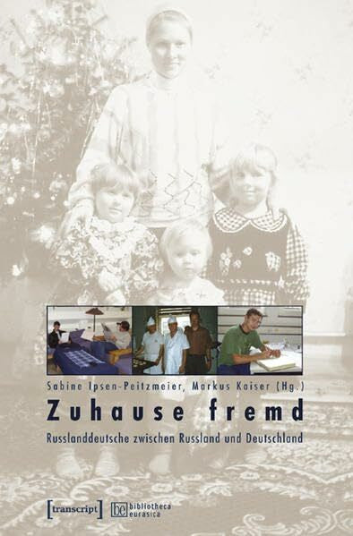 Ipsen-Peitzmeier, Sabine Zuhause fremd: Russlanddeutsche zwischen Russland und Deutschland (bibliotheca eurasica)