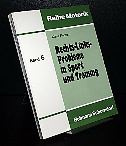 Fischer, Klaus Rechts-Links-Probleme in Sport und Training: Studien zur angewandten Lateralitätsforschung (Reihe Motorik)