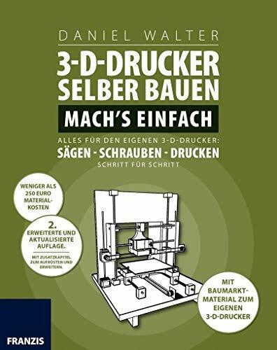 Daniel Walter 3D-Drucker selber bauen. Mach's einfach: Alles für den eigenen 3-D-Drucker: Sägen - Schrauben - Drucken. Schritt für Schritt.: Alles für den eigenen ... Sägen, Schrauben, Drucken Schritt für Schritt