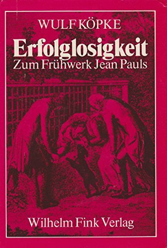 Köpke, Wulf Erfolglosigkeit: Zum Frühwerk Jean Pauls