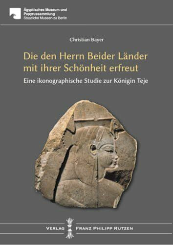 Bayer, Christian TEJE: Die den Herrn beider Länder mit ihrer Schönheit erfreut. Eine ikonographische Studie (Agyptisches Museum Und Papyrussammlung Staaliche Museen Zu Berlin)