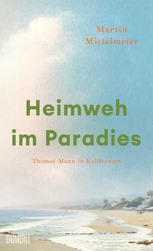 Mittelmeier, Martin Heimweh im Paradies: Thomas Mann in Kalifornien
