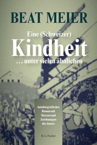 Meier, Beat Eine (Schweizer) Kindheit … unter vielen ähnlichen: Autobiografischer Roman mit Skizzen und Zeichnungen des Autors