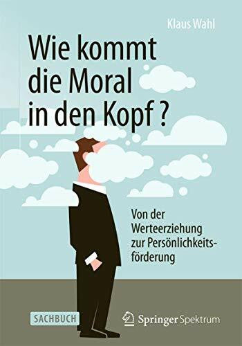 Wahl, Klaus Wie kommt die Moral in den Kopf?: Von der Werteerziehung zur Persönlichkeitsförderung