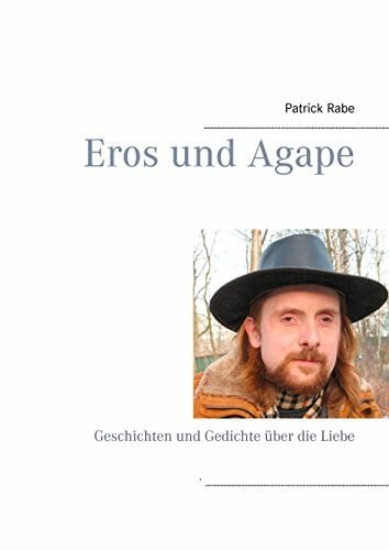 Rabe, Patrick Eros und Agape: Geschichten und Gedichte über die Liebe