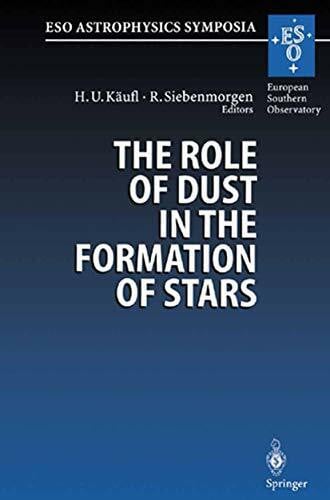 Siebenmorgen, Ralf The Role of Dust in the Formation of Stars: Proceedings of the ESO Workshop Held at Garching, Germany, 11–14 September 1995 (ESO Astrophysics Symposia)