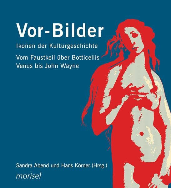 Pompe, Sabrina Vor-Bilder: Ikonen der Kulturgeschichte: Vom Faustkeil über Botticellis Venus bis John Wayne