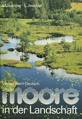 Riehl, Rudolf Moore in der Landschaft: Entstehung, Haushalt, Lebewelt, Verbreitung, Nutzung und Erhaltung der Moore