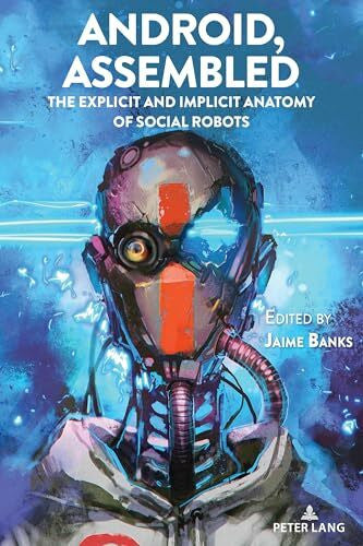 Banks, Jaime Android, Assembled: The Explicit and Implicit Anatomy of Social Robots (Digital Formations, Band 126)